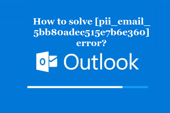 How to solve [pii_email_5bb80adec515e7b6e360] error?