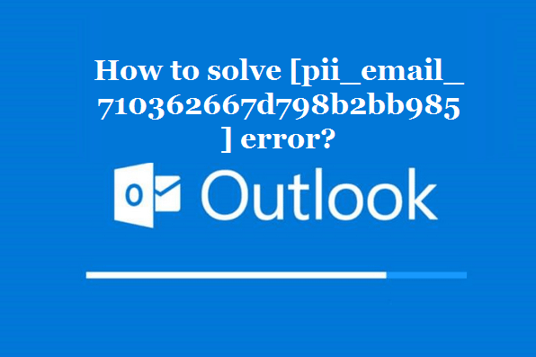 How to solve [pii_email_710362667d798b2bb985] error?
