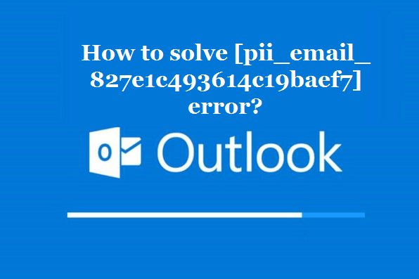 How to solve [pii_email_827e1c493614c19baef7] error?