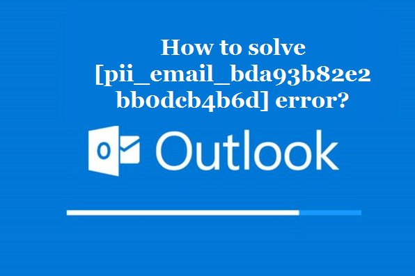 How to solve [pii_email_bda93b82e2bb0dcb4b6d] error?