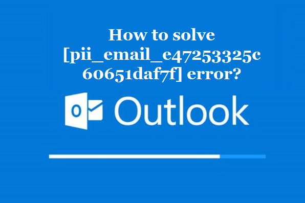 How to solve [pii_email_e47253325c60651daf7f] error?