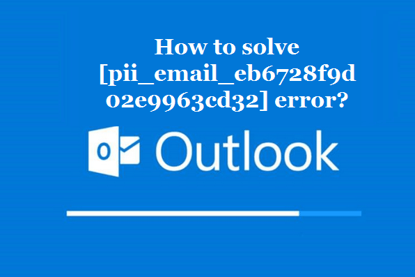 How to solve [pii_email_eb6728f9d02e9963cd32] error?