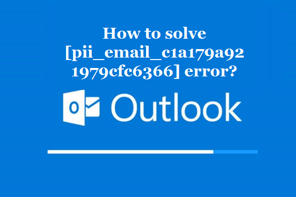 How to solve [pii_email_c1a179a921979cfc6366] error?